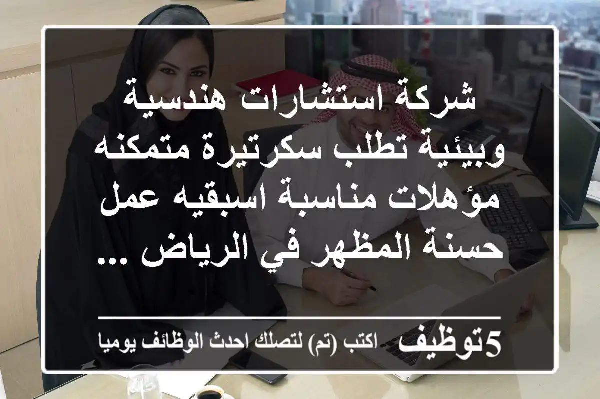 شركة استشارات هندسية وبيئية تطلب سكرتيرة متمكنه مؤهلات مناسبة اسبقيه عمل حسنة المظهر في الرياض ...