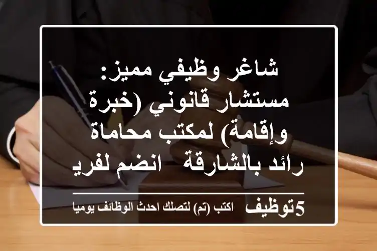 شاغر وظيفي مميز: مستشار قانوني (خبرة وإقامة) لمكتب محاماة رائد بالشارقة - انضم لفريقنا!