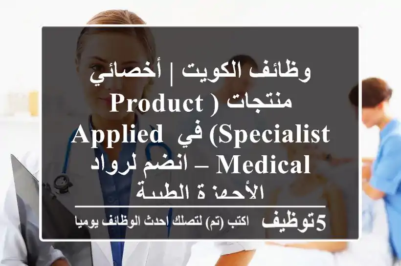 وظائف الكويت | أخصائي منتجات (Product Specialist) في Applied Medical – انضم لرواد الأجهزة الطبية