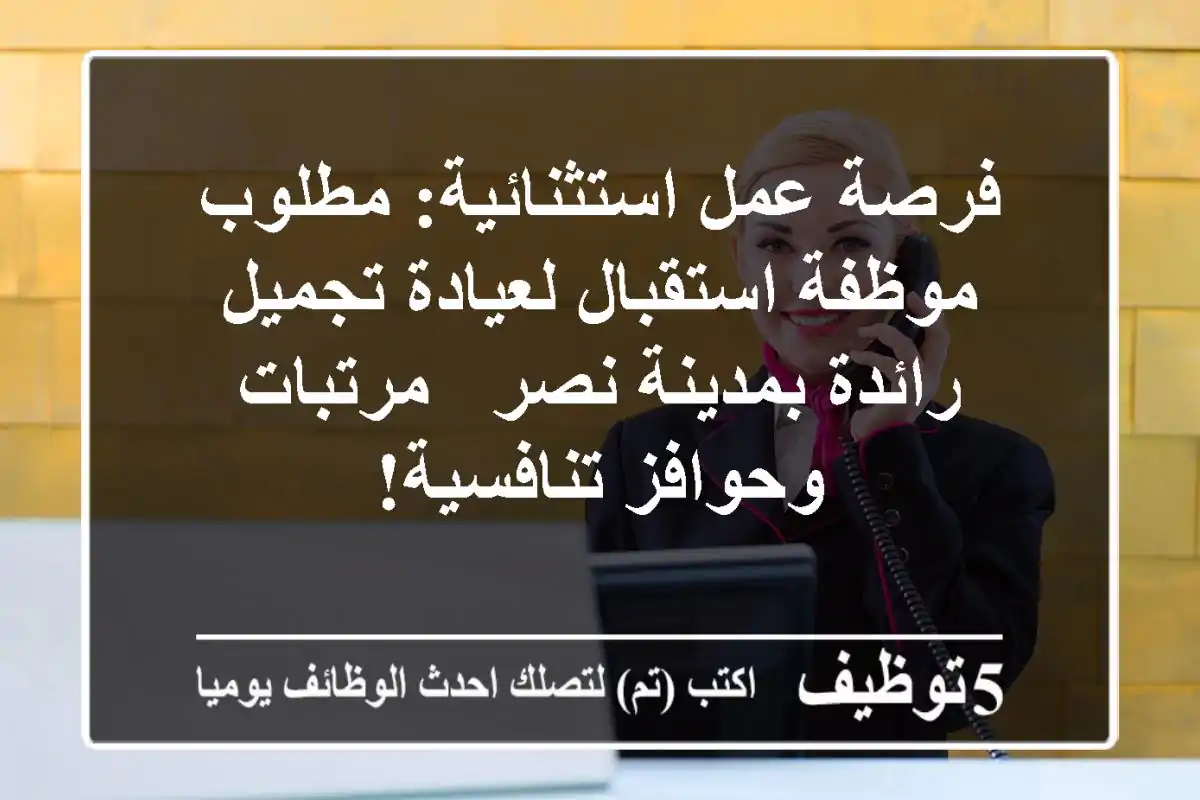 فرصة عمل استثنائية: مطلوب موظفة استقبال لعيادة تجميل رائدة بمدينة نصر - مرتبات وحوافز تنافسية!