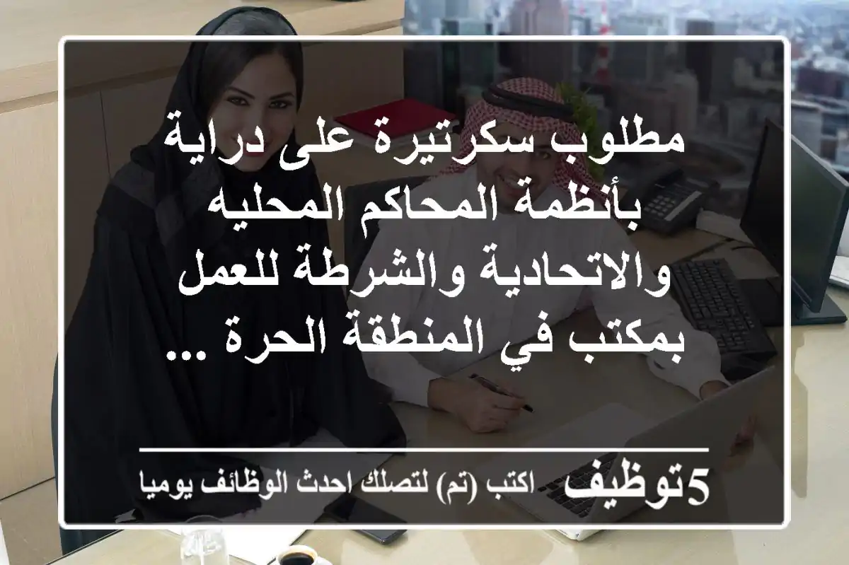 مطلوب سكرتيرة على دراية بأنظمة المحاكم المحليه والاتحادية والشرطة للعمل بمكتب في المنطقة الحرة ...