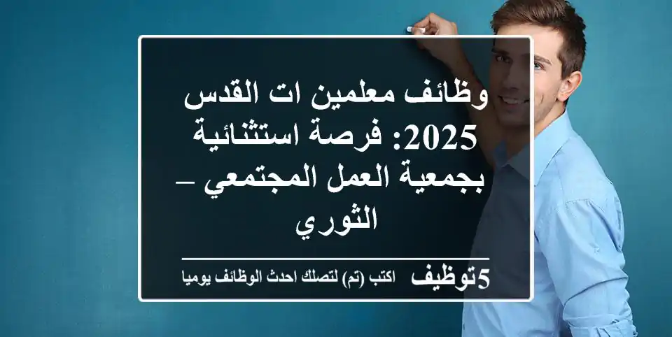 وظائف معلمين/ات القدس 2025: فرصة استثنائية بجمعية العمل المجتمعي – الثوري