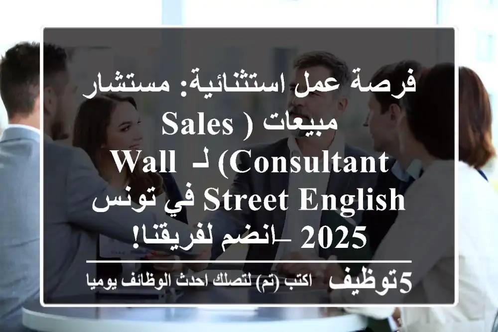 فرصة عمل استثنائية: مستشار مبيعات (Sales Consultant) لـ Wall Street English في تونس 2025 – انضم لفريقنا!