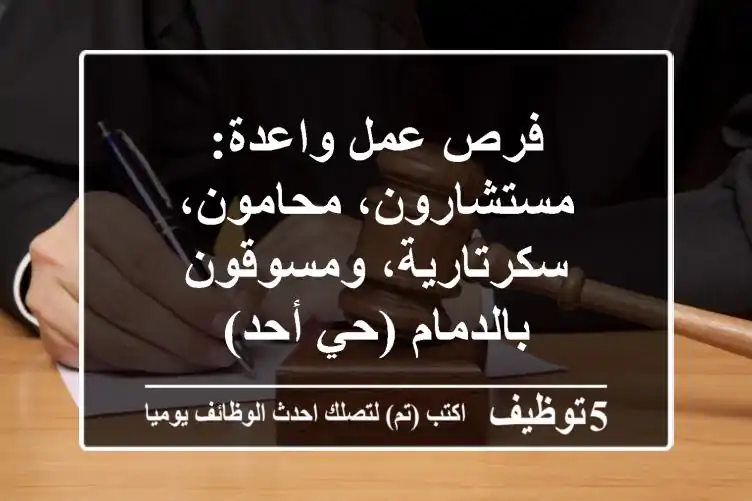 فرص عمل واعدة: مستشارون، محامون، سكرتارية، ومسوقون بالدمام (حي أحد)