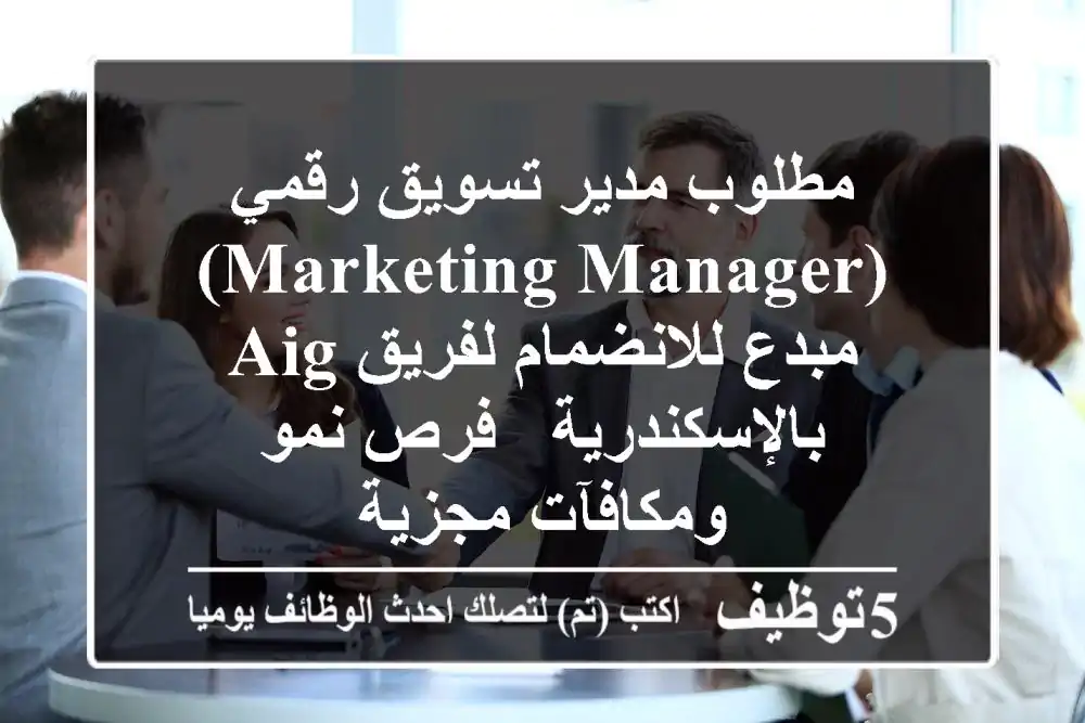مطلوب مدير تسويق رقمي (Marketing Manager) مبدع للانضمام لفريق AIG بالإسكندرية - فرص نمو ومكافآت مجزية