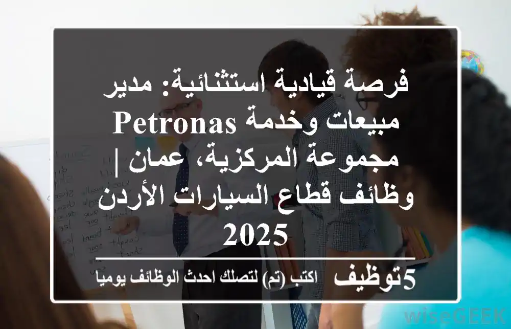 فرصة قيادية استثنائية: مدير مبيعات وخدمة Petronas - مجموعة المركزية، عمان | وظائف قطاع السيارات الأردن 2025