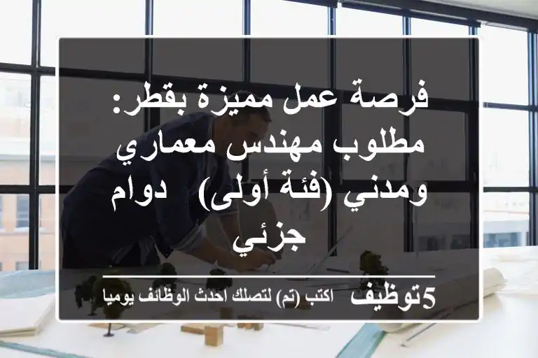 فرصة عمل مميزة بقطر: مطلوب مهندس معماري ومدني (فئة أولى) - دوام جزئي