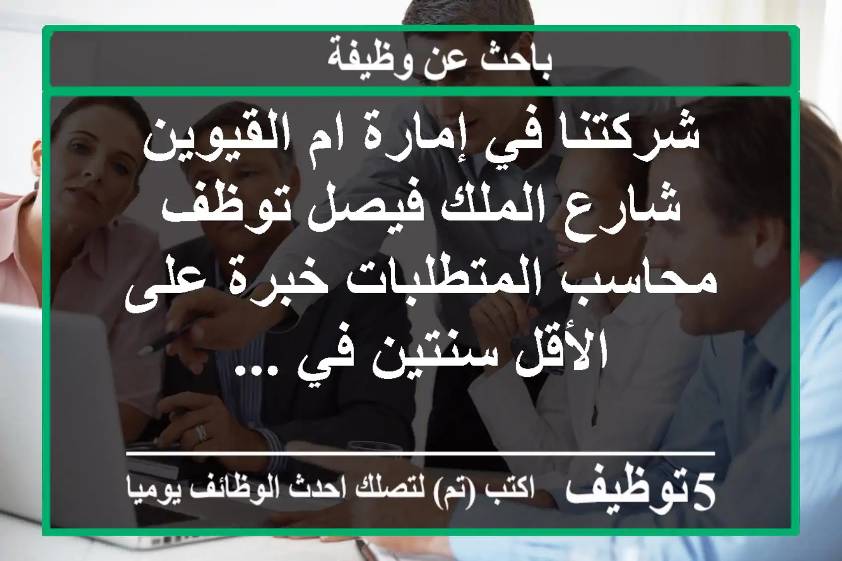 شركتنا في إمارة ام القيوين - شارع الملك فيصل توظف محاسب المتطلبات خبرة على الأقل سنتين في ...