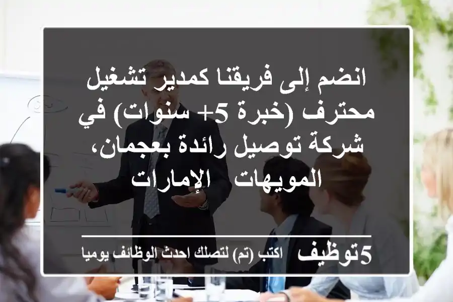 انضم إلى فريقنا كمدير تشغيل محترف (خبرة 5+ سنوات) في شركة توصيل رائدة بعجمان، المويهات - الإمارات