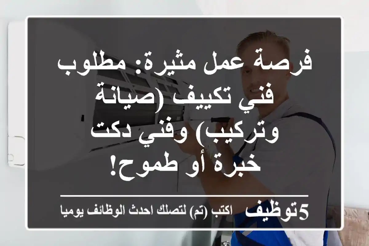 فرصة عمل مثيرة: مطلوب فني تكييف (صيانة وتركيب) وفني دكت - خبرة أو طموح!
