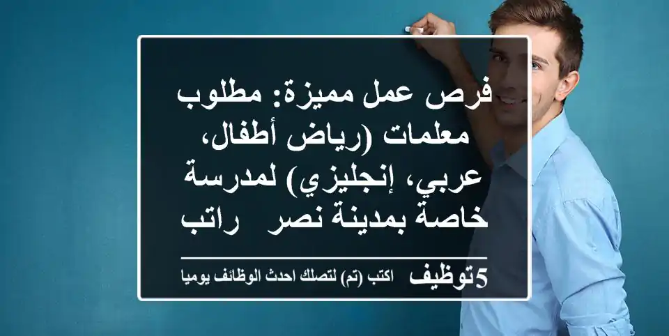 فرص عمل مميزة: مطلوب معلمات (رياض أطفال، عربي، إنجليزي) لمدرسة خاصة بمدينة نصر - راتب مجزي!