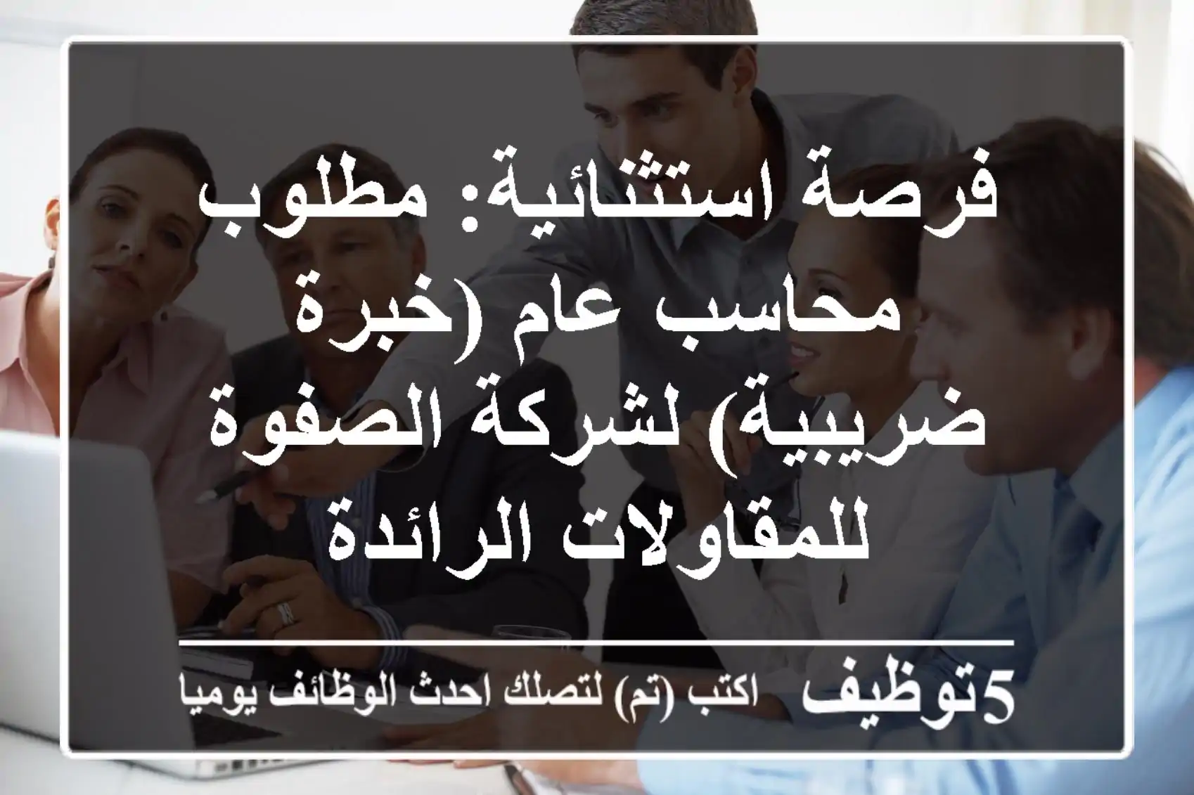 فرصة استثنائية: مطلوب محاسب عام (خبرة ضريبية) لشركة الصفوة للمقاولات الرائدة