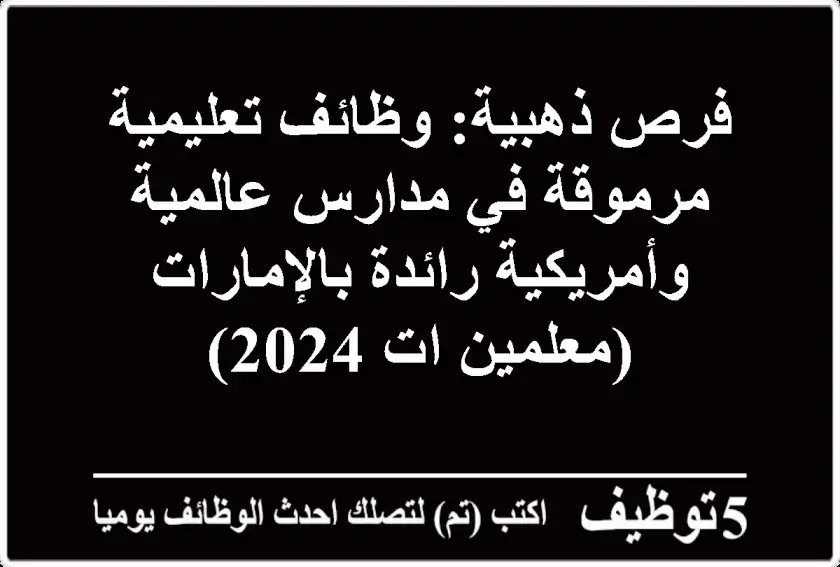 فرص ذهبية: وظائف تعليمية مرموقة في مدارس عالمية وأمريكية رائدة بالإمارات (معلمين/ات 2024)