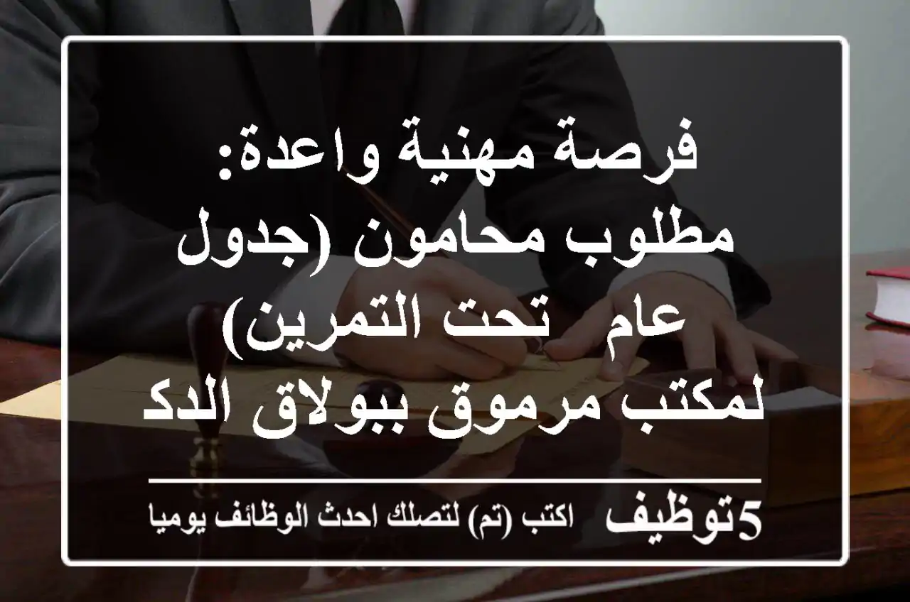 فرصة مهنية واعدة: مطلوب محامون (جدول عام / تحت التمرين) لمكتب مرموق ببولاق الدكرور