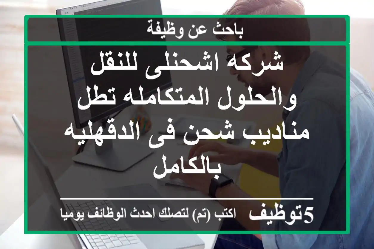 شركه اشحنلى للنقل والحلول المتكامله تطل مناديب شحن فى الدقهليه بالكامل