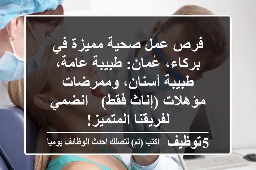 فرص عمل صحية مميزة في بركاء، عُمان: طبيبة عامة، طبيبة أسنان، وممرضات مؤهلات (إناث فقط) - انضمي لفريقنا المتميز!