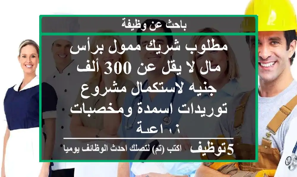 مطلوب شريك ممول برأس مال لا يقل عن 300 ألف جنيه لاستكمال مشروع توريدات اسمدة ومخصبات زراعية ...