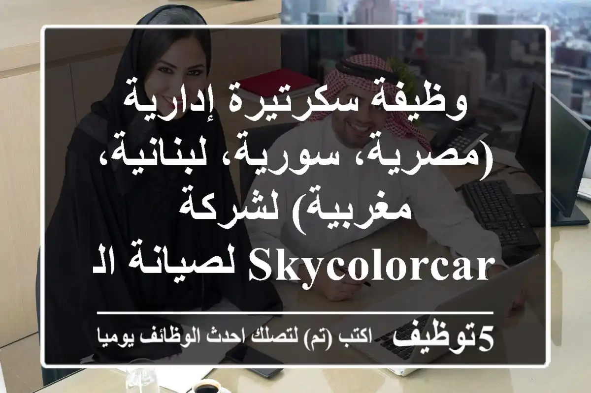 وظيفة سكرتيرة إدارية (مصرية، سورية، لبنانية، مغربية) لشركة Skycolorcar لصيانة السيارات بالثقبة، الخبر - انضمي لفريقنا المتميز!
