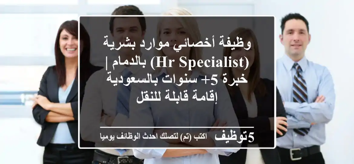 وظيفة أخصائي موارد بشرية (HR Specialist) بالدمام | خبرة 5+ سنوات بالسعودية - إقامة قابلة للنقل