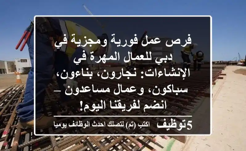 فرص عمل فورية ومجزية في دبي للعمال المهرة في الإنشاءات: نجارون، بناءون، سباكون، وعمال مساعدون – انضم لفريقنا اليوم!