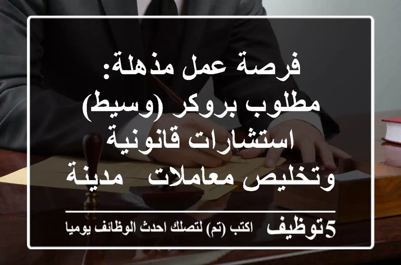 فرصة عمل مذهلة: مطلوب بروكر (وسيط) استشارات قانونية وتخليص معاملات - مدينة محمد بن زايد (أبوظبي) | عمولة مجزية | عمل حر ومرن