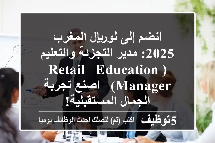 انضم إلى لوريال المغرب 2025: مدير التجزئة والتعليم (Retail & Education Manager) - اصنع تجربة الجمال المستقبلية!