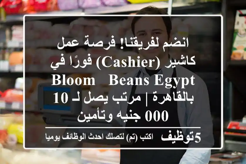 انضم لفريقنا! فرصة عمل كاشير (Cashier) فورًا في Bloom & Beans Egypt بالقاهرة | مرتب يصل لـ 10,000 جنيه وتأمين