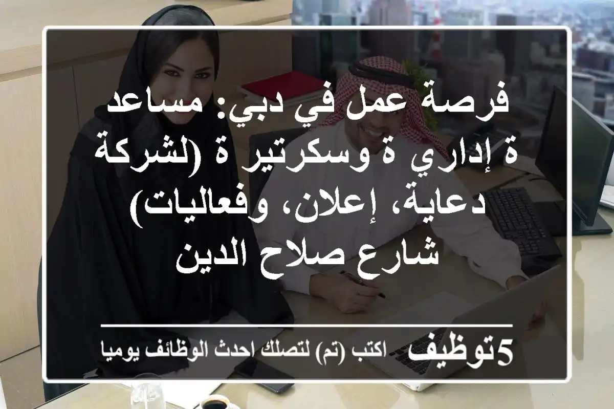 فرصة عمل في دبي: مساعد/ة إداري/ة وسكرتير/ة (لشركة دعاية، إعلان، وفعاليات) - شارع صلاح الدين
