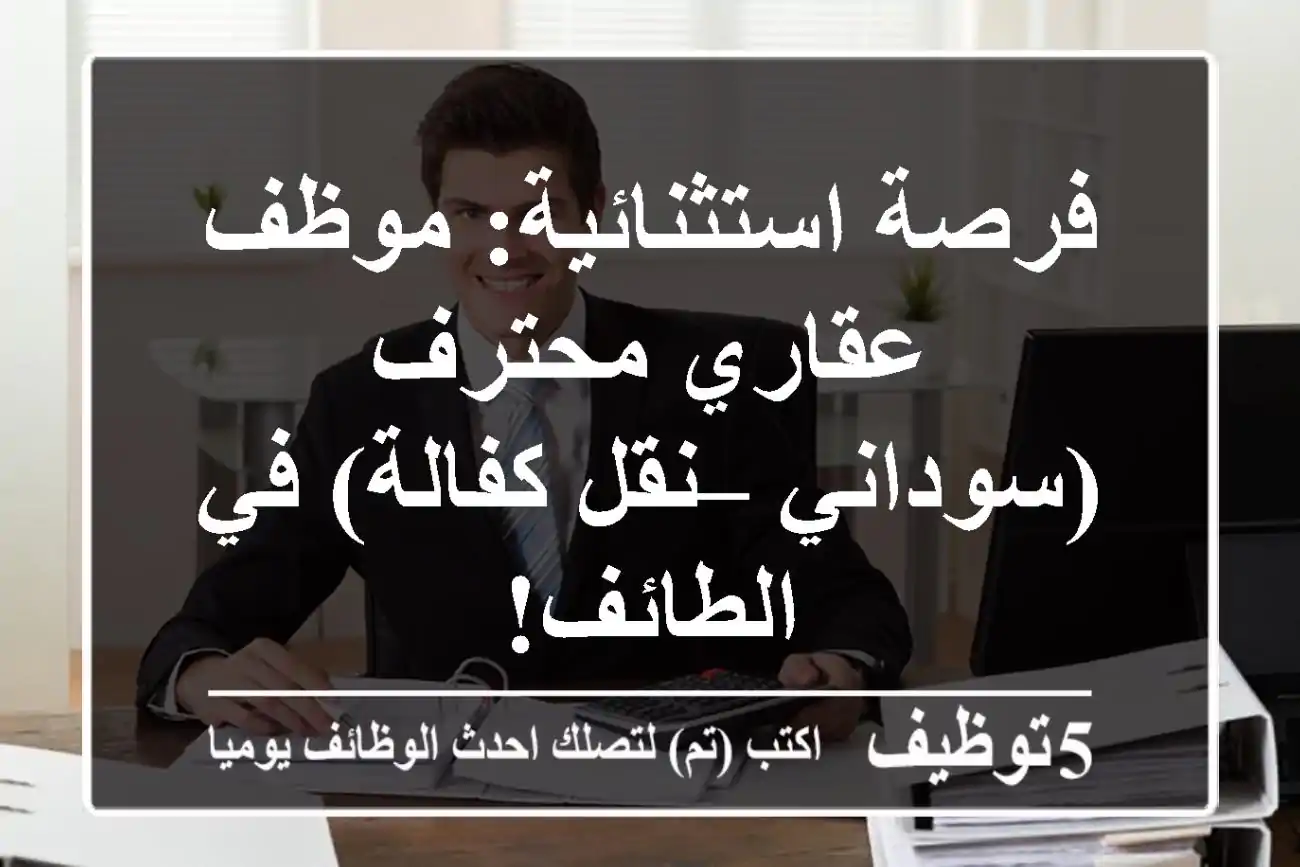 فرصة استثنائية: موظف عقاري محترف (سوداني – نقل كفالة) في الطائف!