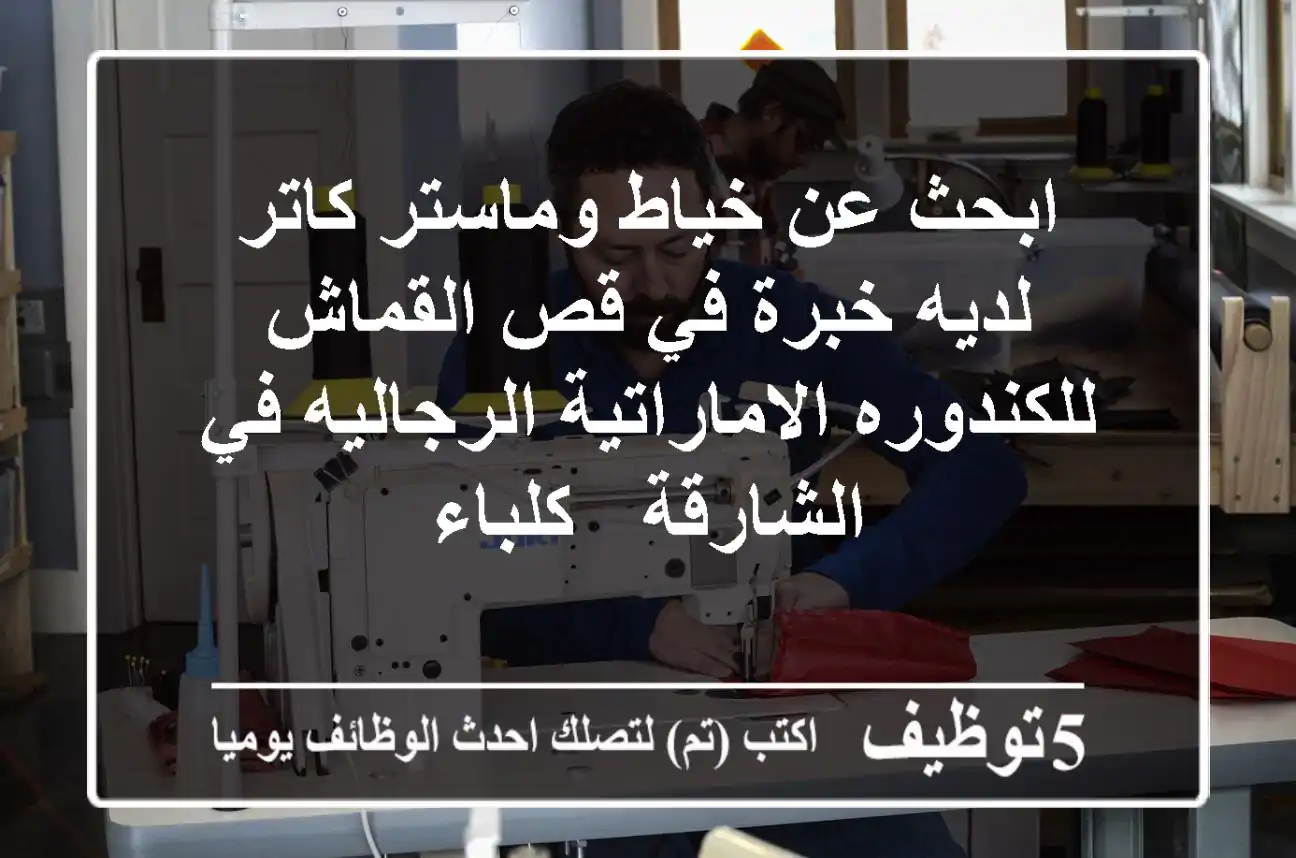 ابحث عن خياط وماستر كاتر لديه خبرة في قص القماش للكندوره الاماراتية الرجاليه في الشارقة - كلباء