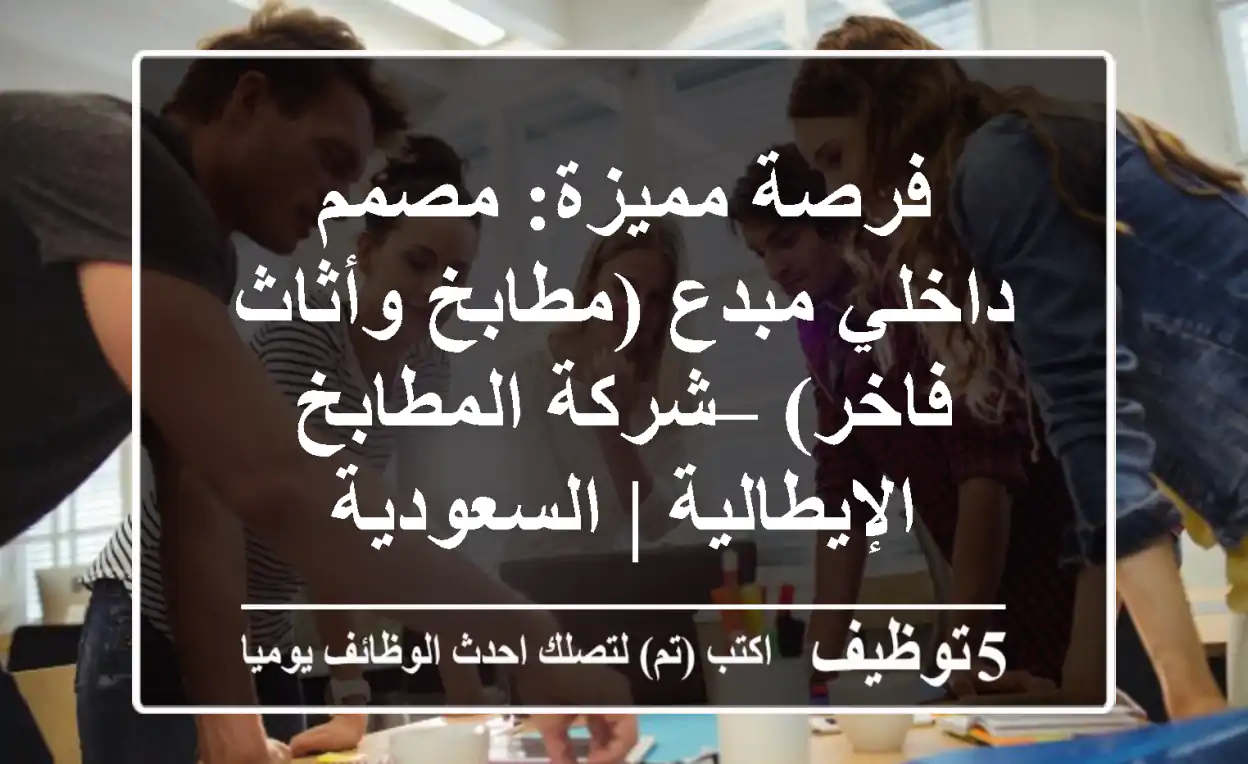 فرصة مميزة: مصمم داخلي مبدع (مطابخ وأثاث فاخر) – شركة المطابخ الإيطالية | السعودية