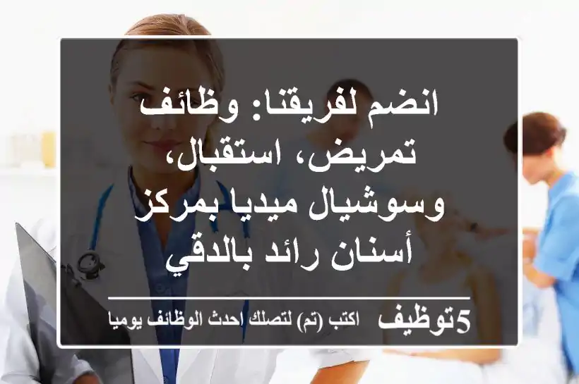 انضم لفريقنا: وظائف تمريض، استقبال، وسوشيال ميديا بمركز أسنان رائد بالدقي