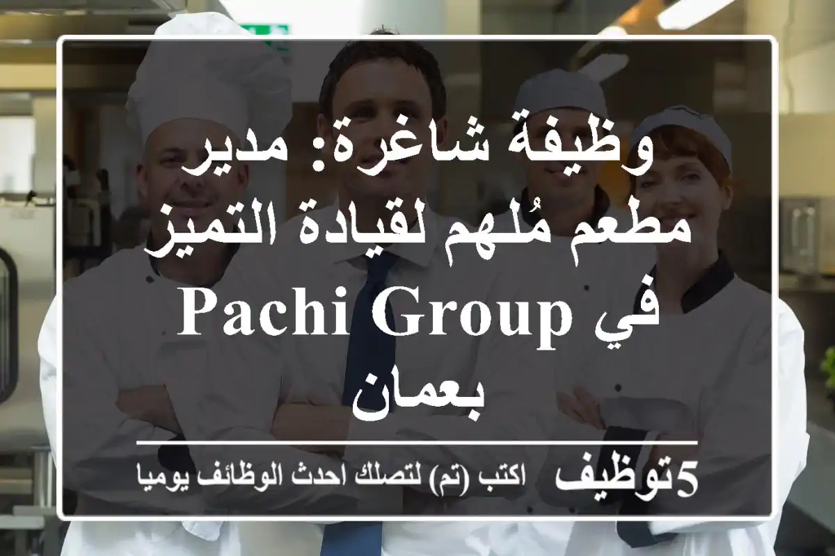 وظيفة شاغرة: مدير مطعم مُلهم لقيادة التميز في Pachi Group بعمان