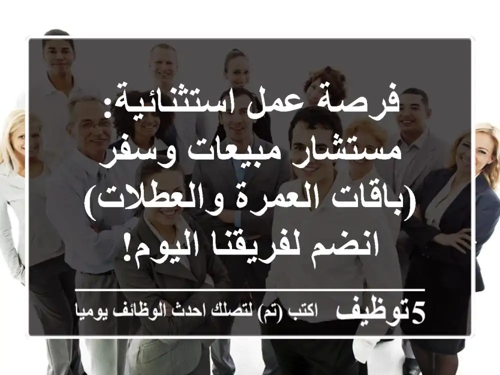 فرصة عمل استثنائية: مستشار مبيعات وسفر (باقات العمرة والعطلات) - انضم لفريقنا اليوم!