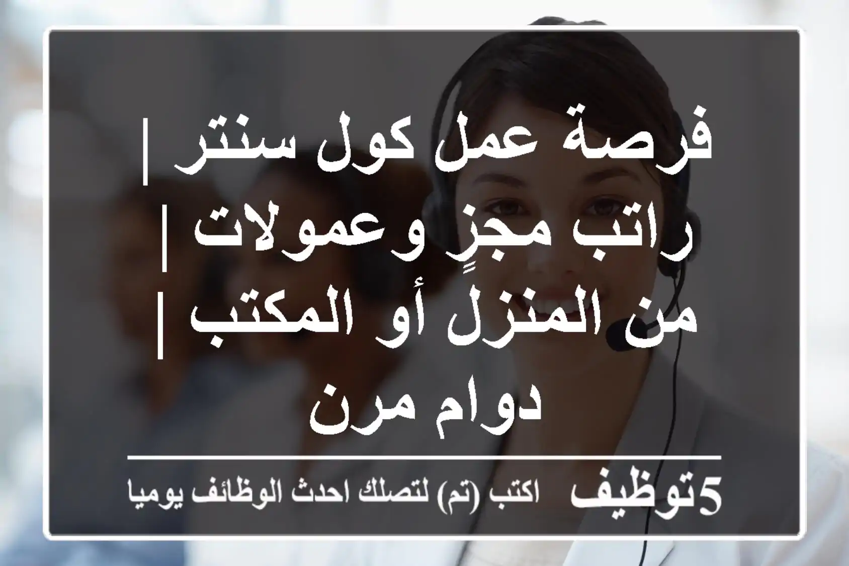 فرصة عمل كول سنتر | راتب مجزٍ وعمولات | من المنزل أو المكتب | دوام مرن