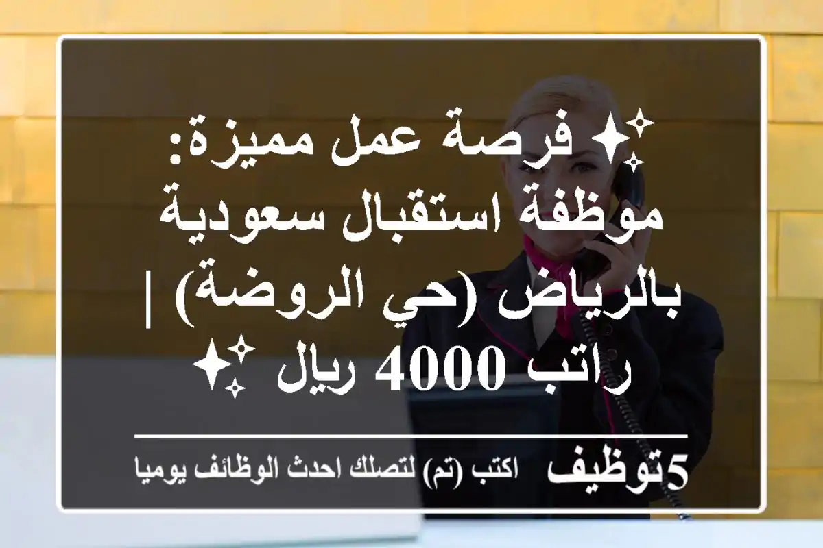 ✨ فرصة عمل مميزة: موظفة استقبال سعودية بالرياض (حي الروضة) | راتب 4000 ريال ✨