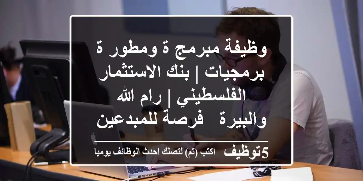 وظيفة مبرمج/ة ومطور/ة برمجيات | بنك الاستثمار الفلسطيني | رام الله والبيرة - فرصة للمبدعين
