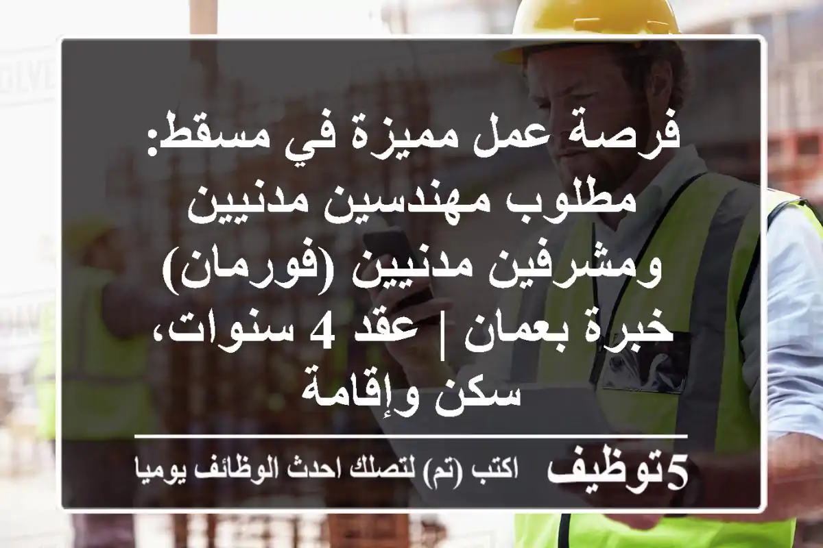 فرصة عمل مميزة في مسقط: مطلوب مهندسين مدنيين ومشرفين مدنيين (فورمان) - خبرة بعمان | عقد 4 سنوات، سكن وإقامة