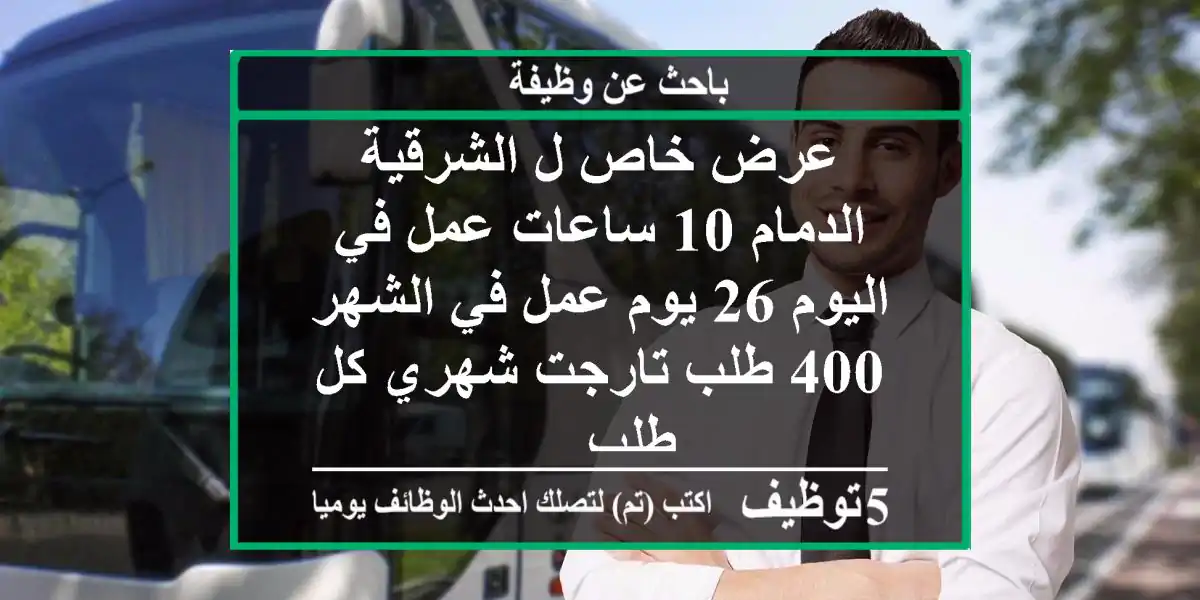 عرض خاص ل الشرقية - الدمام 10 ساعات عمل في اليوم 26 يوم عمل في الشهر 400 طلب تارجت شهري كل طلب ...