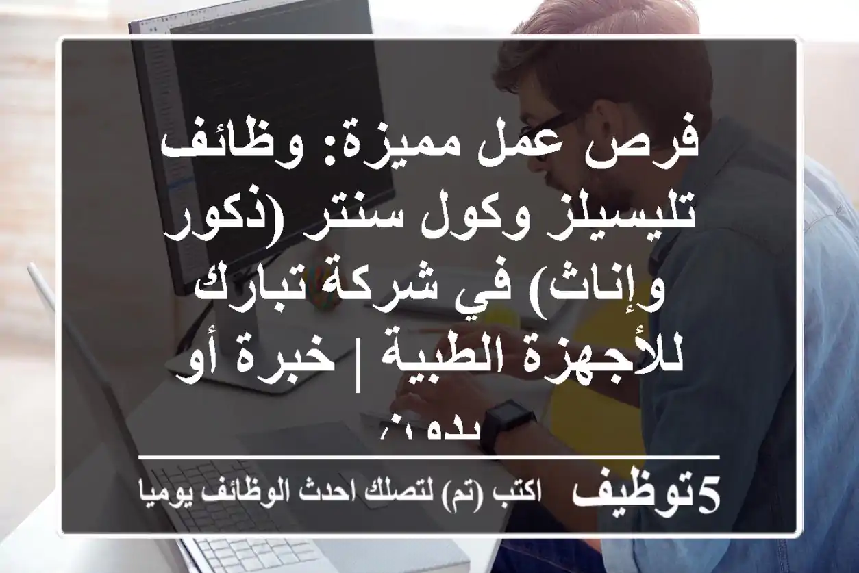 فرص عمل مميزة: وظائف تليسيلز وكول سنتر (ذكور وإناث) في شركة تبارك للأجهزة الطبية | خبرة أو بدون