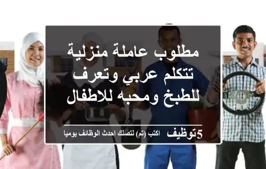 مطلوب عاملة منزلية تتكلم عربي وتعرف للطبخ ومحبه للاطفال