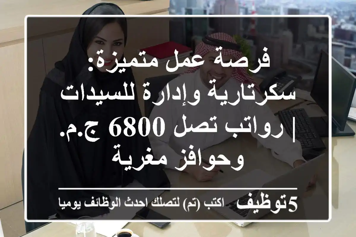 فرصة عمل متميزة: سكرتارية وإدارة للسيدات | رواتب تصل 6800 ج.م. وحوافز مغرية