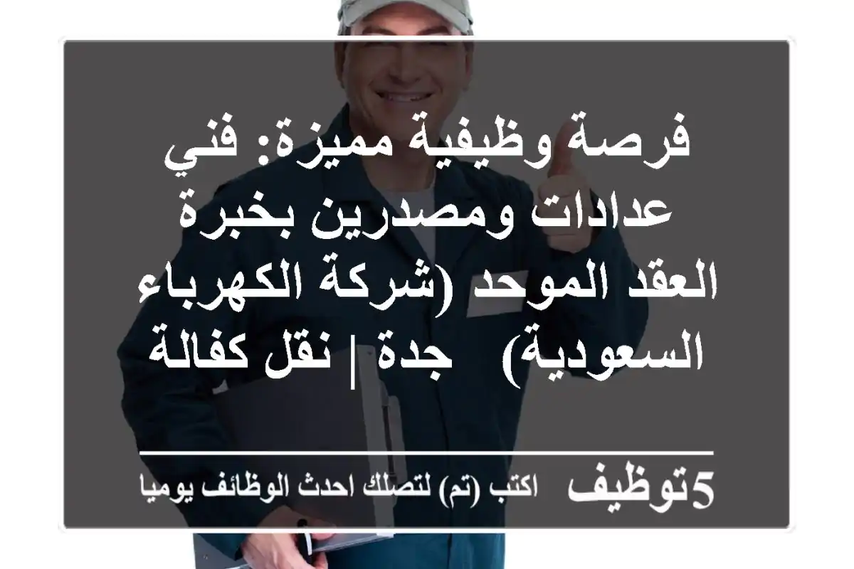 فرصة وظيفية مميزة: فني عدادات ومصدرين بخبرة العقد الموحد (شركة الكهرباء السعودية) - جدة | نقل كفالة