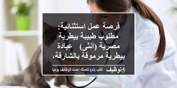 فرصة عمل استثنائية: مطلوب طبيبة بيطرية مصرية (أنثى) - عيادة بيطرية مرموقة بالشارقة، الجبيل