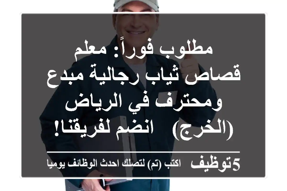 مطلوب فوراً: معلم قصاص ثياب رجالية مبدع ومحترف في الرياض (الخرج) - انضم لفريقنا!