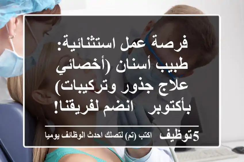 فرصة عمل استثنائية: طبيب أسنان (أخصائي علاج جذور وتركيبات) بأكتوبر - انضم لفريقنا!