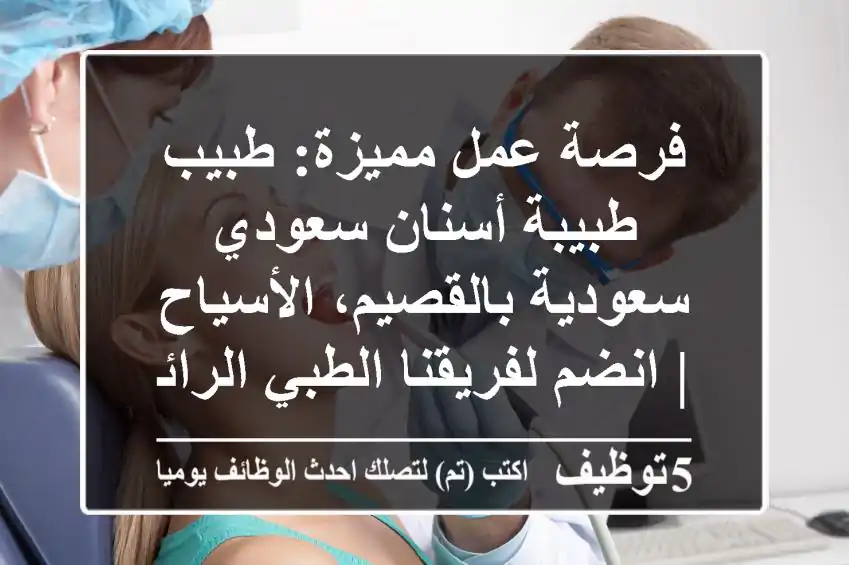 فرصة عمل مميزة: طبيب/طبيبة أسنان سعودي/سعودية بالقصيم، الأسياح | انضم لفريقنا الطبي الرائد!