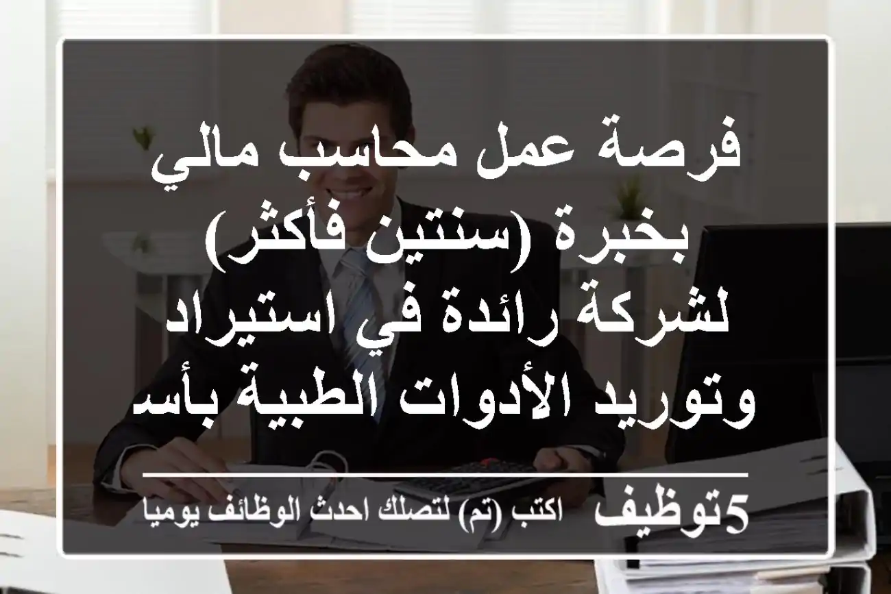 فرصة عمل محاسب مالي بخبرة (سنتين فأكثر) لشركة رائدة في استيراد وتوريد الأدوات الطبية بأسيوط