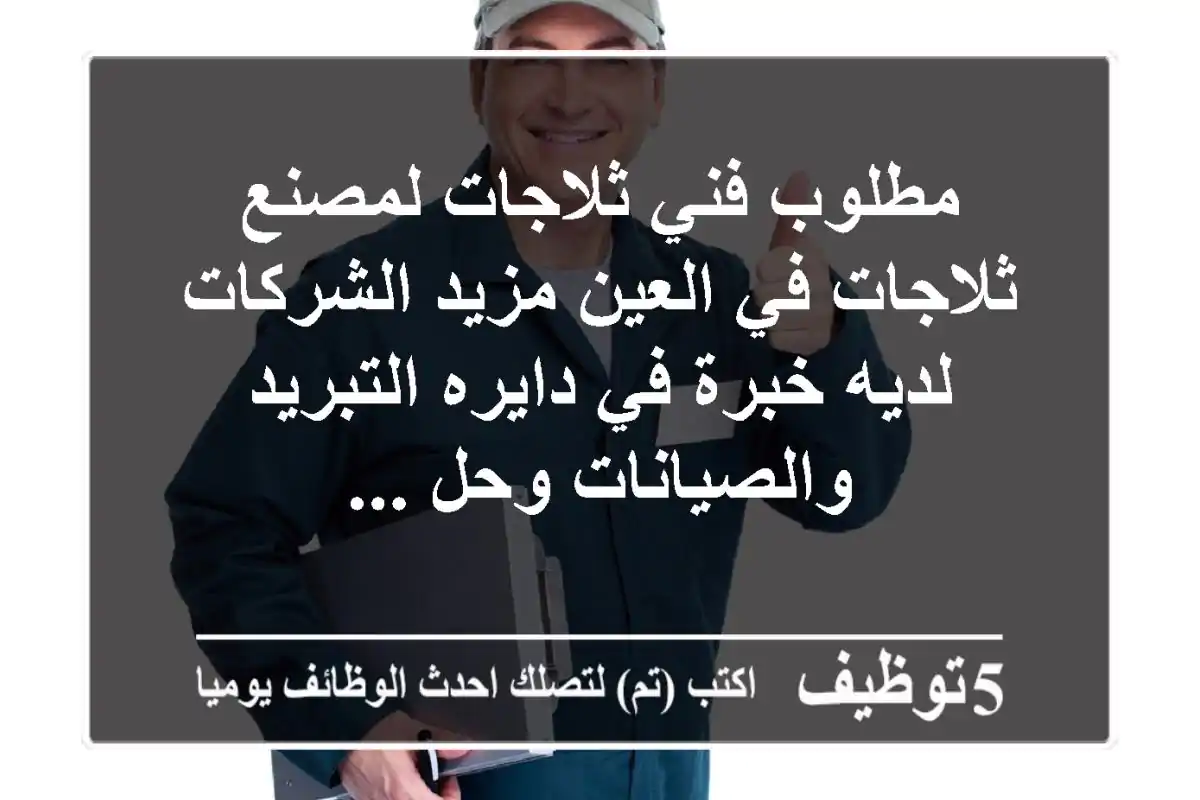 مطلوب فني ثلاجات لمصنع ثلاجات في العين مزيد الشركات لديه خبرة في دايره التبريد والصيانات وحل ...
