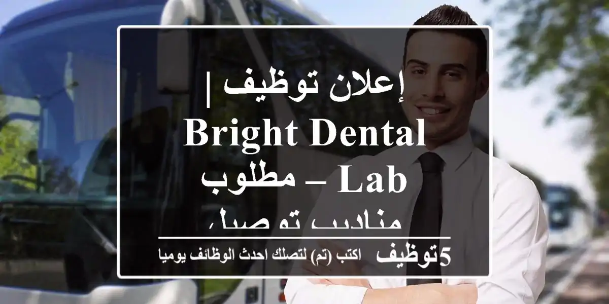 إعلان توظيف | Bright Dental Lab – مطلوب مناديب توصيل